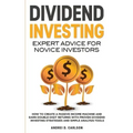 Dividend Investing: Expert Advice For Novice Investors: How To Create A Passive Income Machine And Earn Double-Digit Returns With Proven D
