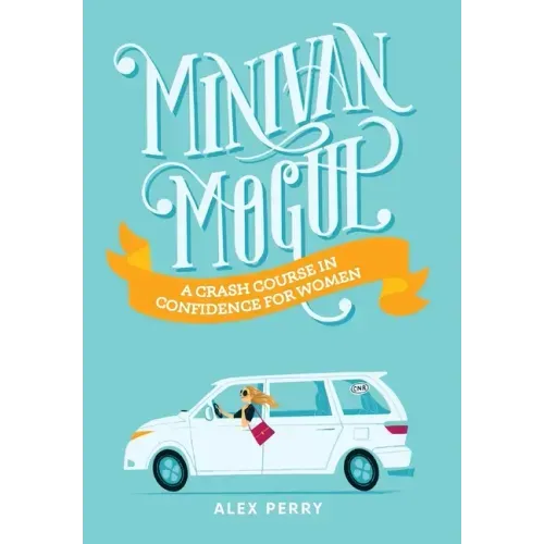 Minivan Mogul: A Crash Course in Confidence for Women