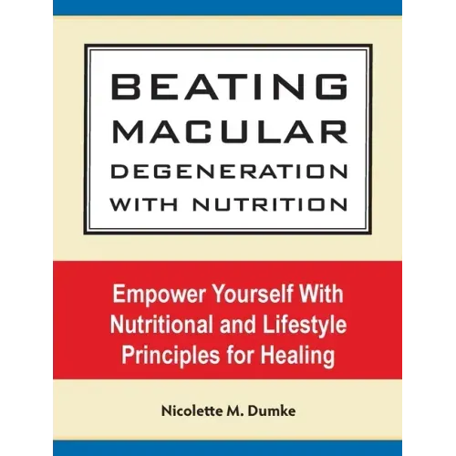 Beating Macular Degeneration With Nutrition: Empower Yourself With Nutritional and Lifestyle Principles for Healing