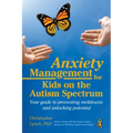Anxiety Management for Kids on the Autism Spectrum: Your Guide to Preventing Meltdowns and Unlocking Potential