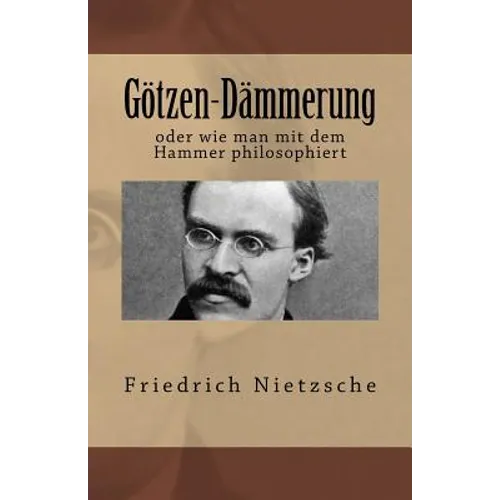 Götzen-Dämmerung: oder wie man mit dem Hammer philosophiert