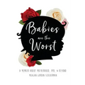 Babies Are The Worst: A Memoir about Motherhood, PPD, & Beyond