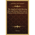 The Angelical Guide Showing Men and Women Their Lott or Chance in This Elementary Life