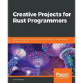 Creative Projects for Rust Programmers: Build exciting projects on domains such as web apps, WebAssembly, games, and parsing