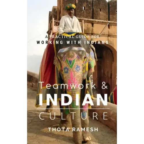 Teamwork & Indian Culture: A Practical Guide for Working with Indians