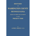 History of Washington County, [Pennsylvania]: From Its First Settlement to the Present Time