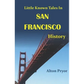 Little Known Tales in San Francisco History
