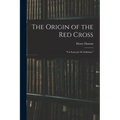 The Origin of the Red Cross: "Un Souvenir De Solferino,"