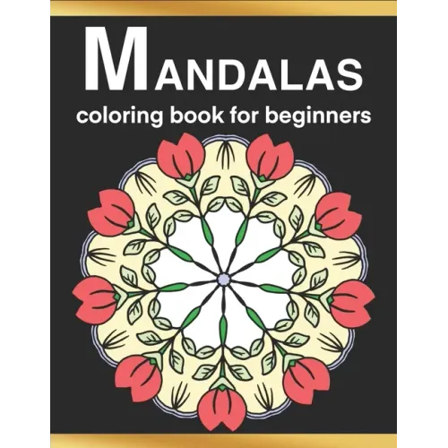 Mandalas Coloring Book for Beginners: Simple, Fun, Easy and Less Complex Mandala Patterns to Color for Seniors, Adults, and Kids