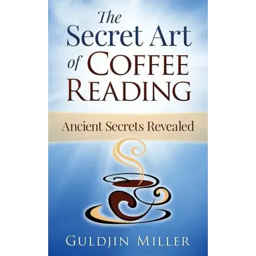 The Secret Art of Coffee Reading: Ancient Secret Revealed