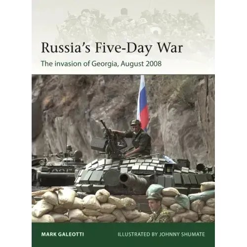 Russia's Five-Day War: The Invasion of Georgia, August 2008
