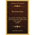 The Great Lakes: The Vessels That Plough Them, Their Owners, Their Sailors, and Their Cargoes (1909)