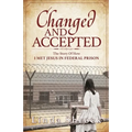 Changed and Accepted: The Story of How I Met Jesus in Federal Prison
