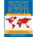 Large Print Learn French with Word Search Puzzles Volume 2: Learn French Language Vocabulary with 130 Challenging Bilingual Word Find Puzzles for All