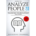How to Analyze People: 2.0 How to Read Anyone Using Cognitive Conditioning & Personality Typing - Spot Influence & Persuasion Tactics of Othe