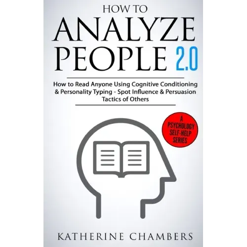 How to Analyze People: 2.0 How to Read Anyone Using Cognitive Conditioning & Personality Typing - Spot Influence & Persuasion Tactics of Othe