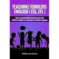 Teaching Toddlers English (ESL, EFL): How to teach two-year-old children English as a Second or Foreign Language