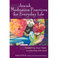 Jewish Meditation Practices for Everyday Life: Awakening Your Heart, Connecting with God