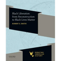 Black Liberation from Reconstruction to Black Lives Matter