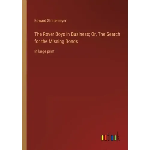 The Rover Boys in Business; Or, The Search for the Missing Bonds: in large print