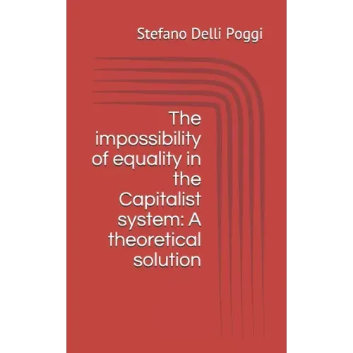 The impossibility of equality in the Capitalist system: A theoretical solution