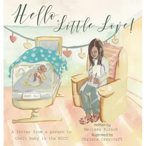 Hello, Little Love!: A Letter from a Parent to Their Baby in the Nicu