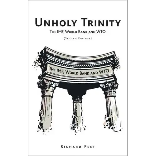 Unholy Trinity: The Imf, World Bank and Wto