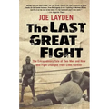 The Last Great Fight: The Extraordinary Tale of Two Men and How One Fight Changed Their Lives Forever