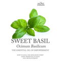 Sweet Basil - Ocimum basilicum- The Essential Oil of Empowerment: How To Heal The Mind Body Spirit With Medicinal Plants And Aromatherapy