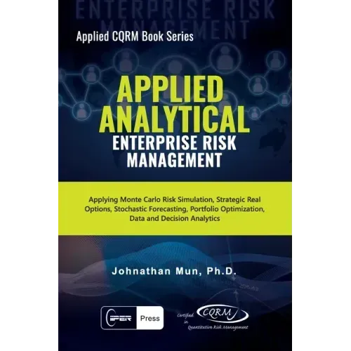 Applied Analytical - Enterprise Risk Management: Applying Monte Carlo Risk Simulation, Strategic Real Options, Stochastic Forecasting, Portfolio Optim