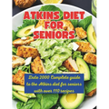 Atkins Diet Strategies for Senior: Date 2000 Complete guide to the Atkins diet for seniors with over 110 recipes