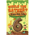 Would You Rather? Gross Kids Only - 6 Year Old Edition: Sick Scenarios for Kids Age 6
