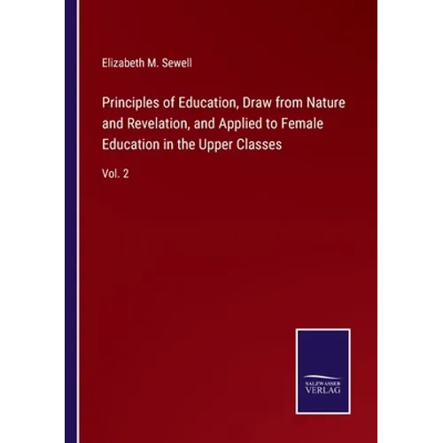 Principles of Education, Draw from Nature and Revelation, and Applied to Female Education in the Upper Classes: Vol. 2