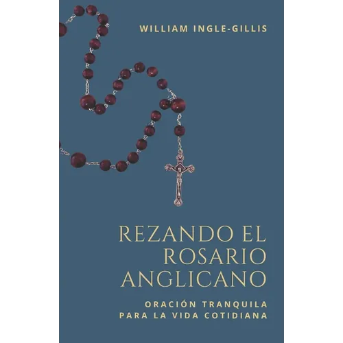 Rezando el Rosario Anglicano: Oración Tranquila para la Vida Cotidiana