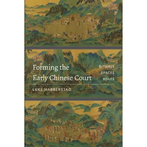 Forming the Early Chinese Court: Rituals, Spaces, Roles