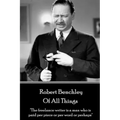 Robert Benchley - Of All Things: "The freelance writer is a man who is paid per piece or per word or perhaps"