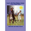 Love's All That Makes Sense: A Mother Daughter Memoir