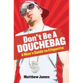Don't be a Douchebag: A Man's Guide to Etiquette