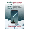 At the End of the World: Notes on a 1941 Murder Rampage in the Arctic and the Threat of Religious Extremism, Loss of Indigenous Culture, and Danger of