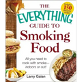 The Everything Guide to Smoking Food: All You Need to Cook with Smoke--Indoors or Out!