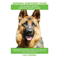 German Shepherd Dogs as Pets: German Shepherd breeding, where to buy, types, care, temperament, cost, health, showing, grooming, diet, and more incl
