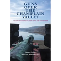 Guns Over the Champlain Valley: A Guide to Historic Military Sites and Battlefields