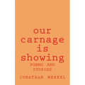 Our Carnage Is Showing: Poems and Stories