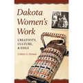 Dakota Women's Work: Creativity, Culture, and Exile