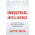 Industrial Intelligence: The Executive's Guide for Making Informed Commercial Real Estate Decisions