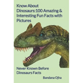 Know About Dinosaurs: 100 Amazing & Interesting Fun Facts with Pictures: "Never Known Before" Dinosaurs Facts