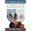 Conquer Colitis Now!: How To Treat Colitis & Live Pain Free For Life