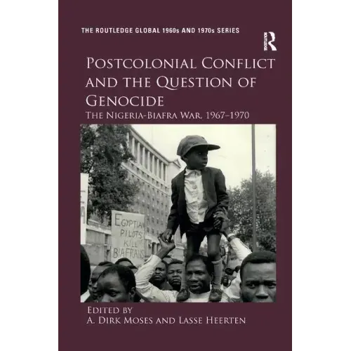 Postcolonial Conflict and the Question of Genocide: The Nigeria-Biafra War, 1967-1970