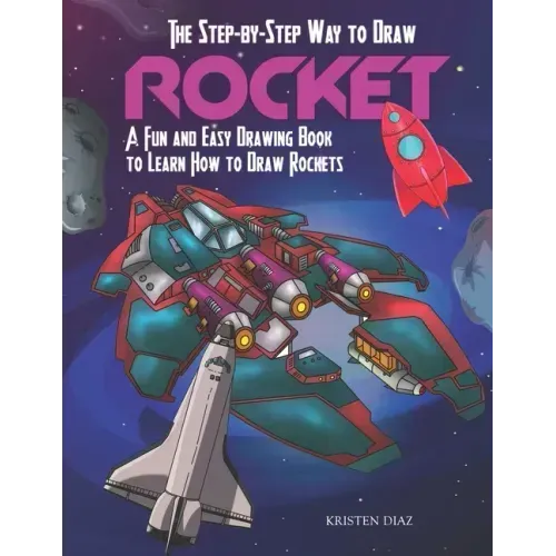 The Step-by-Step Way to Draw Rocket: A Fun and Easy Drawing Book to Learn How to Draw Rockets