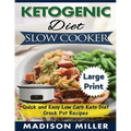 Ketogenic Diet Slow Cooker ***Large Print Edition***: Quick and Easy Low Carb Keto Diet Crock Pot Recipes